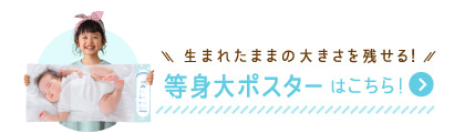 生まれたままの大きさを残せる！等身大ポスターはこちら!