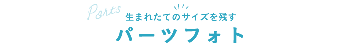 生まれたてのサイズを残すパーツフォト