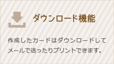 ダウンロード機能/作成したカードはダウンロードしてメールで送ったりプリントできます。