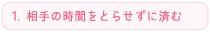 相手の時間をとらせずに済む