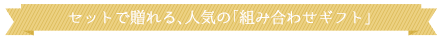 セットで贈れる、人気の「組み合わせギフト」