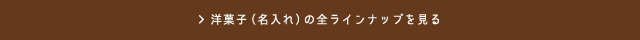 洋菓子（名入れ）の全ラインナップを見る