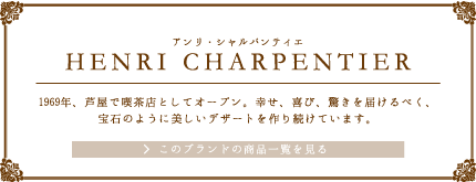 HENRI CHARPENTIER（アンリ・シャルパンティエ）1969年、芦屋で喫茶店としてオープン。幸せ、喜び、驚きを届けるべく、宝石のように美しいデザートを作り続けています。