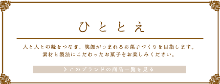 人と人との縁をつなぎ、笑顔がうまれるお菓子づくりを目指します。素材と製法にこだわったお菓子をお楽しみください。