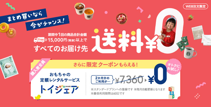 期間中1回の商品合計金額15,000円（税抜）以上ですべてのお届け先送料¥0 さらにおもちゃの定額レンタルサービス トイシェア 限定クーポンもらえる